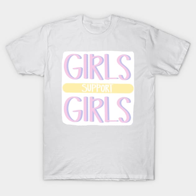 Girls Support Girls T-Shirt by notastranger